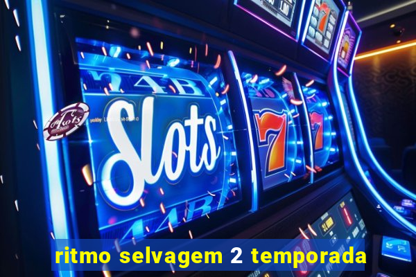 ritmo selvagem 2 temporada